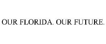 OUR FLORIDA. OUR FUTURE.