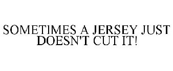 SOMETIMES A JERSEY JUST DOESN'T CUT IT!