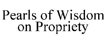 PEARLS OF WISDOM ON PROPRIETY