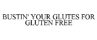 BUSTIN' YOUR GLUTES FOR GLUTEN FREE