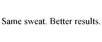 SAME SWEAT. BETTER RESULTS.