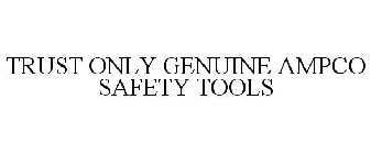 TRUST ONLY GENUINE AMPCO SAFETY TOOLS