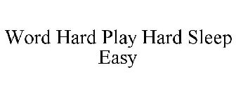 WORD HARD PLAY HARD SLEEP EASY