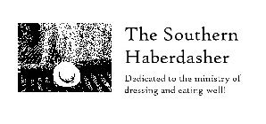 THE SOUTHERN HABERDASHER DEDICATED TO THE MINISTRY OF DRESSING AND EATING WELL!