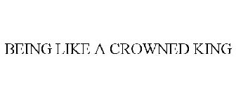 BEING LIKE A CROWNED KING