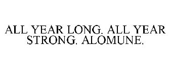ALL YEAR LONG. ALL YEAR STRONG. ALOMUNE.