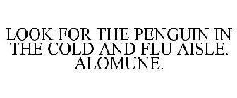 LOOK FOR THE PENGUIN IN THE COLD AND FLU AISLE. ALOMUNE.