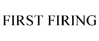 FIRST FIRING