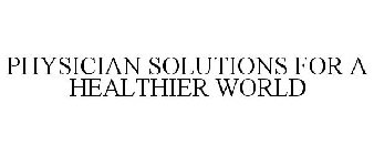 PHYSICIAN SOLUTIONS FOR A HEALTHIER WORLD