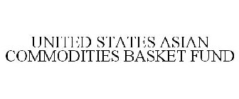 UNITED STATES ASIAN COMMODITIES BASKET FUND