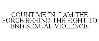 COUNT ME IN! I AM THE FORCE BEHIND THE FIGHT TO END SEXUAL VIOLENCE.