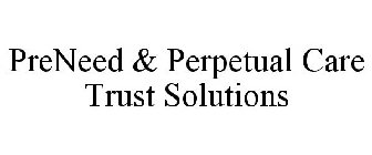 PRENEED & PERPETUAL CARE TRUST SOLUTIONS