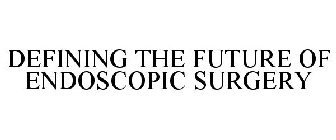 DEFINING THE FUTURE OF ENDOSCOPIC SURGERY