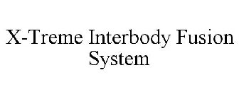 X-TREME INTERBODY FUSION SYSTEM