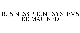 BUSINESS PHONE SYSTEMS REIMAGINED