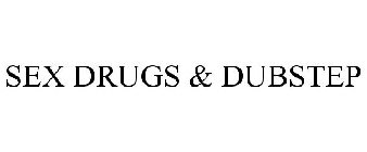 SEX DRUGS & DUBSTEP