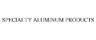 SPECIALTY ALUMINUM PRODUCTS