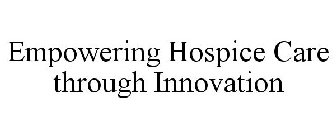 EMPOWERING HOSPICE CARE THROUGH INNOVATION