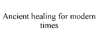 ANCIENT HEALING FOR MODERN TIMES