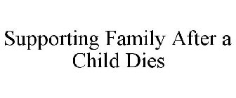 SUPPORTING FAMILY AFTER A CHILD DIES