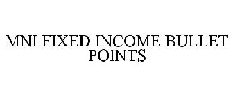 MNI FIXED INCOME BULLET POINTS