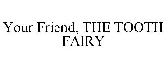 YOUR FRIEND, THE TOOTH FAIRY