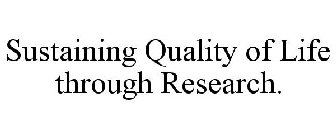 SUSTAINING QUALITY OF LIFE THROUGH RESEARCH.