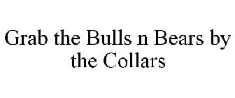 GRAB THE BULLS N BEARS BY THE COLLARS