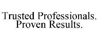 TRUSTED PROFESSIONALS. PROVEN RESULTS.