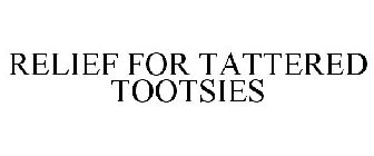 RELIEF FOR TATTERED TOOTSIES