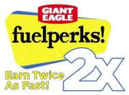 GIANT EAGLE FUELPERKS EARN TWICE AS FAST 2X