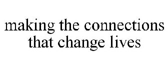 MAKING THE CONNECTIONS THAT CHANGE LIVES