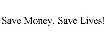 SAVE MONEY. SAVE LIVES!