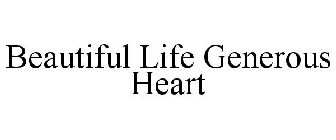 BEAUTIFUL LIFE GENEROUS HEART