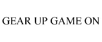 GEAR UP. GAME ON!