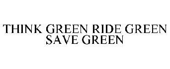 THINK GREEN RIDE GREEN SAVE GREEN