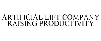 ARTIFICIAL LIFT COMPANY RAISING PRODUCTIVITY