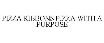 PIZZA RIBBONS PIZZA WITH A PURPOSE