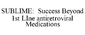 SUBLIME: SUCCESS BEYOND 1ST LINE ANTIRETROVIRAL MEDICATIONS