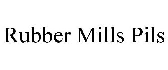 RUBBER MILLS PILS