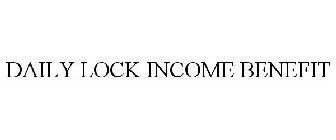 DAILY LOCK INCOME BENEFIT