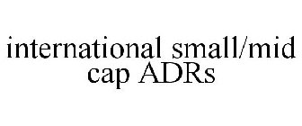 INTERNATIONAL SMALL/MID CAP ADRS