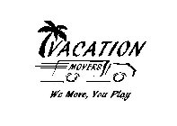 VACATION MOVERS WE MOVE, YOU PLAY