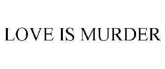 LOVE IS MURDER