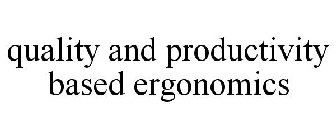 QUALITY AND PRODUCTIVITY BASED ERGONOMICS