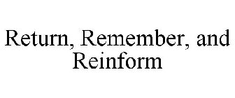 RETURN, REMEMBER, AND REINFORM