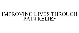 IMPROVING LIVES THROUGH PAIN RELIEF
