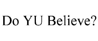 DO YU BELIEVE?