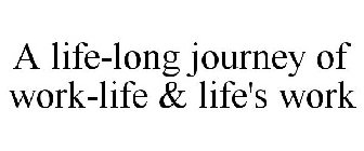 A LIFE-LONG JOURNEY OF WORK-LIFE & LIFE'S WORK