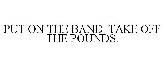 PUT ON THE BAND. TAKE OFF THE POUNDS.